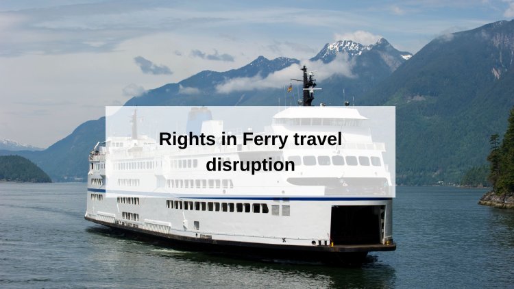 What are your rights in Ferry travel disruption