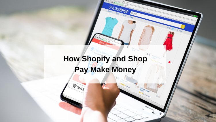 How Shopify and Shop Pay Make Money