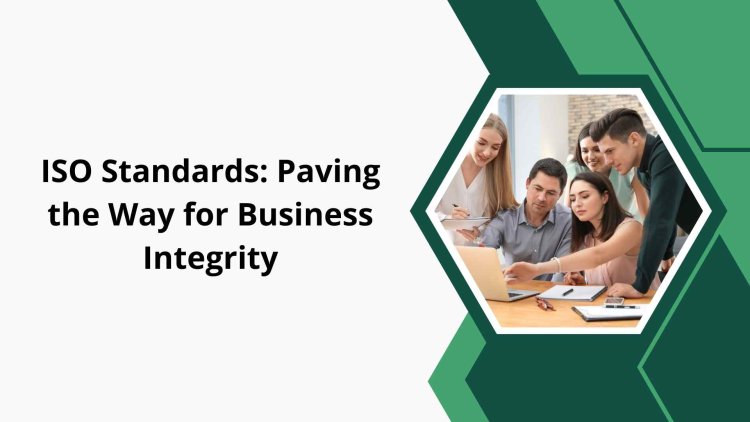 ISO Standards: Paving the Way for Business Integrity