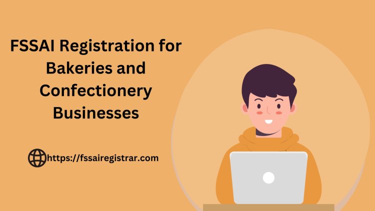 FSSAI Registration for Bakeries and Confectionery Businesses