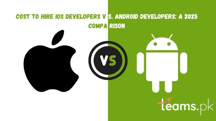 Cost to Hire iOS Developers vs. Android Developers: A 2025 Comparison