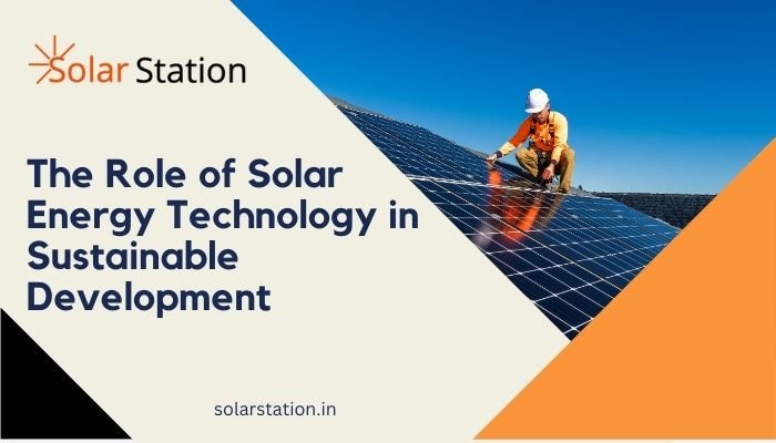 The Role of Solar Energy Technology in Sustainable Development